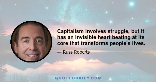 Capitalism involves struggle, but it has an invisible heart beating at its core that transforms people's lives.