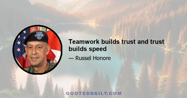 Teamwork builds trust and trust builds speed