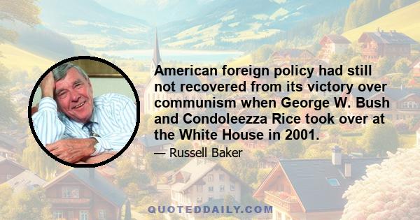 American foreign policy had still not recovered from its victory over communism when George W. Bush and Condoleezza Rice took over at the White House in 2001.