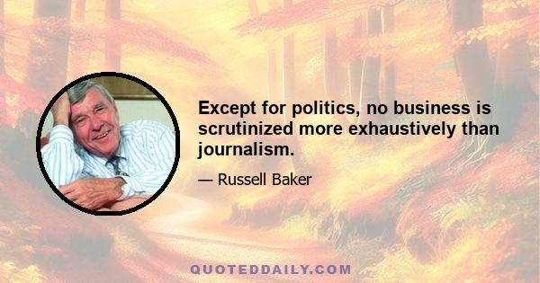 Except for politics, no business is scrutinized more exhaustively than journalism.