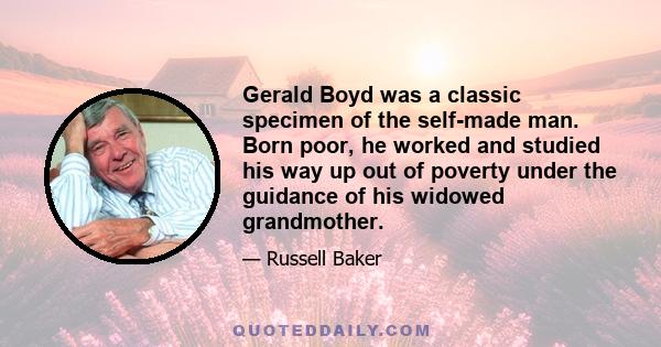 Gerald Boyd was a classic specimen of the self-made man. Born poor, he worked and studied his way up out of poverty under the guidance of his widowed grandmother.