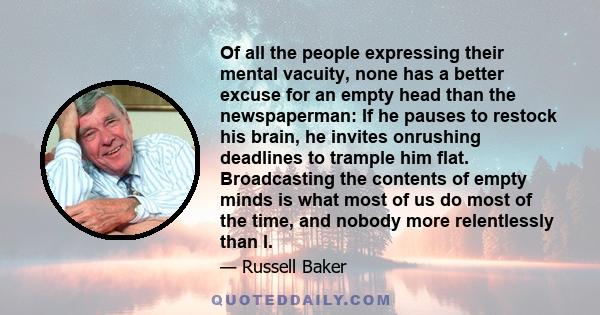 Of all the people expressing their mental vacuity, none has a better excuse for an empty head than the newspaperman: If he pauses to restock his brain, he invites onrushing deadlines to trample him flat. Broadcasting