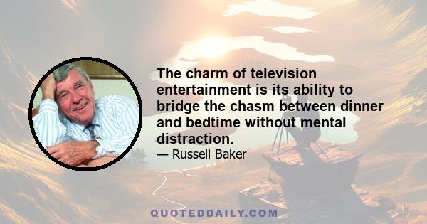 The charm of television entertainment is its ability to bridge the chasm between dinner and bedtime without mental distraction.