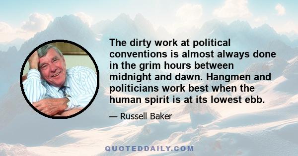 The dirty work at political conventions is almost always done in the grim hours between midnight and dawn. Hangmen and politicians work best when the human spirit is at its lowest ebb.