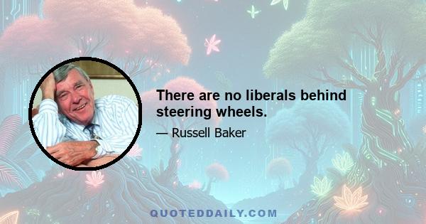 There are no liberals behind steering wheels.