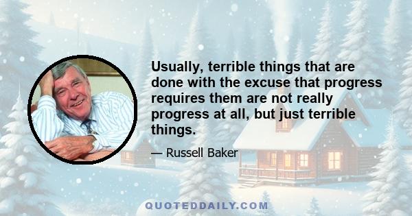 Usually, terrible things that are done with the excuse that progress requires them are not really progress at all, but just terrible things.