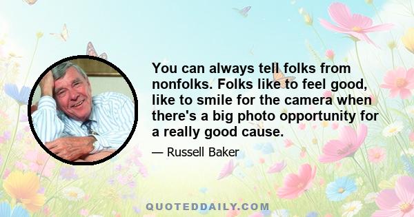 You can always tell folks from nonfolks. Folks like to feel good, like to smile for the camera when there's a big photo opportunity for a really good cause.
