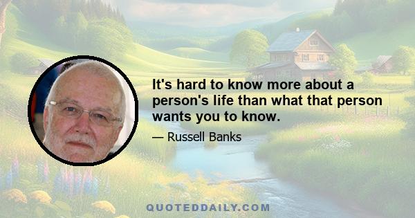 It's hard to know more about a person's life than what that person wants you to know.