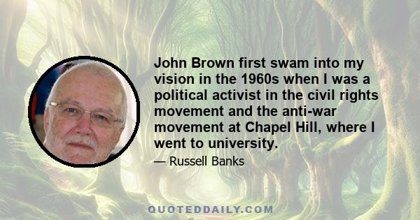 John Brown first swam into my vision in the 1960s when I was a political activist in the civil rights movement and the anti-war movement at Chapel Hill, where I went to university.