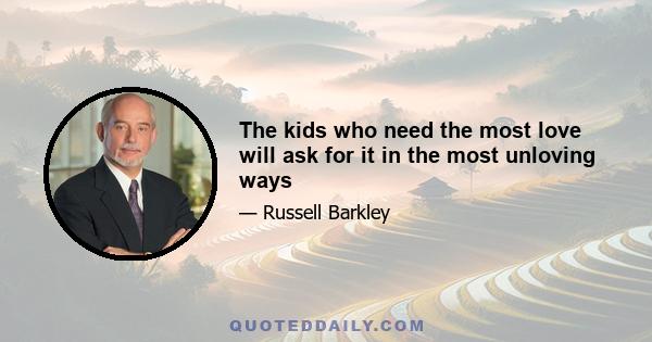 The kids who need the most love will ask for it in the most unloving ways