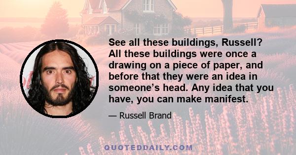 See all these buildings, Russell? All these buildings were once a drawing on a piece of paper, and before that they were an idea in someone’s head. Any idea that you have, you can make manifest.