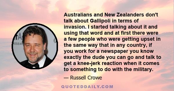 Australians and New Zealanders don't talk about Gallipoli in terms of invasion. I started talking about it and using that word and at first there were a few people who were getting upset in the same way that in any