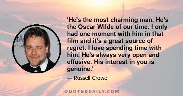 'He's the most charming man. He's the Oscar Wilde of our time. I only had one moment with him in that film and it's a great source of regret. I love spending time with him. He's always very open and effusive. His