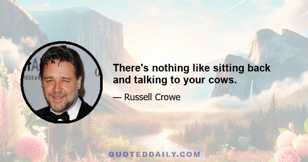 There's nothing like sitting back and talking to your cows.