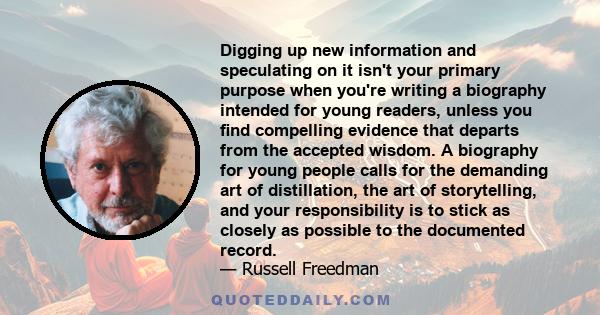 Digging up new information and speculating on it isn't your primary purpose when you're writing a biography intended for young readers, unless you ﬁnd compelling evidence that departs from the accepted wisdom. A