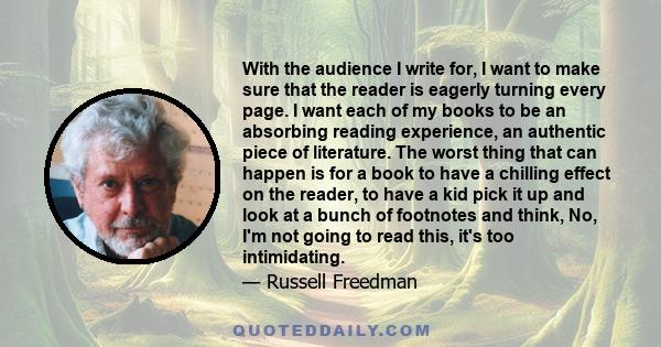 With the audience I write for, I want to make sure that the reader is eagerly turning every page. I want each of my books to be an absorbing reading experience, an authentic piece of literature. The worst thing that can 