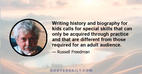 Writing history and biography for kids calls for special skills that can only be acquired through practice and that are different from those required for an adult audience.