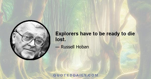 Explorers have to be ready to die lost.