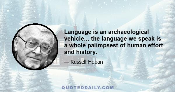 Language is an archaeological vehicle... the language we speak is a whole palimpsest of human effort and history.