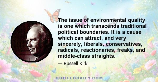 The issue of environmental quality is one which transcends traditional political boundaries. It is a cause which can attract, and very sincerely, liberals, conservatives, radicals, reactionaries, freaks, and