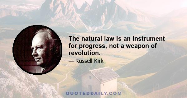 The natural law is an instrument for progress, not a weapon of revolution.