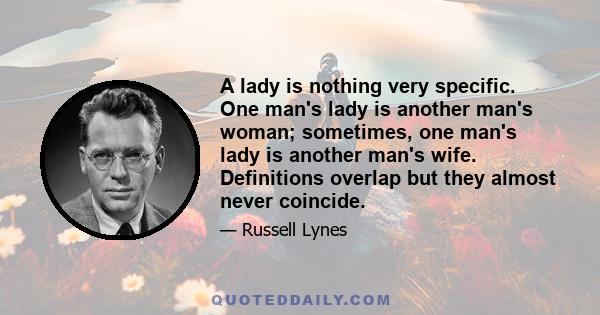 A lady is nothing very specific. One man's lady is another man's woman; sometimes, one man's lady is another man's wife. Definitions overlap but they almost never coincide.