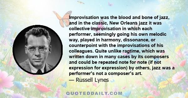 Improvisation was the blood and bone of jazz, and in the classic, New Orleans jazz it was collective improvisation in which each performer, seemingly going his own melodic way, played in harmony, dissonance, or