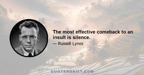 The most effective comeback to an insult is silence.