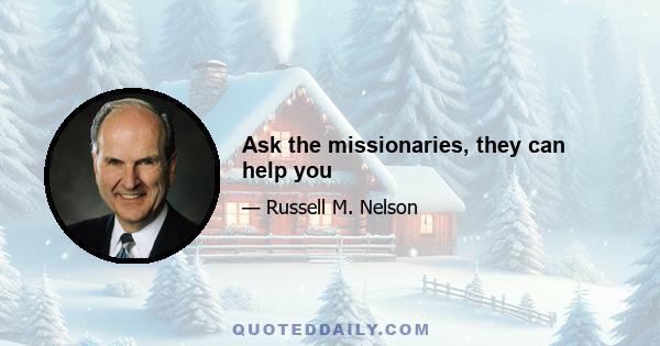 Ask the missionaries, they can help you