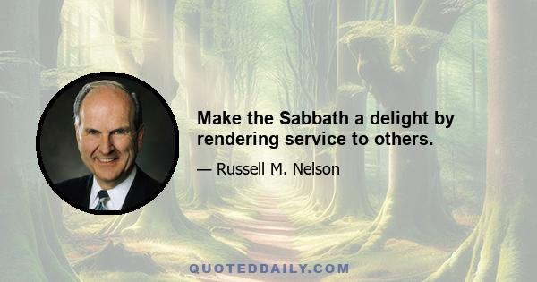 Make the Sabbath a delight by rendering service to others.