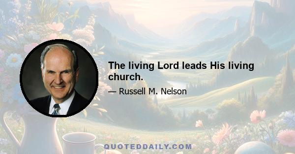 The living Lord leads His living church.