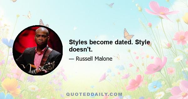 Styles become dated. Style doesn't.