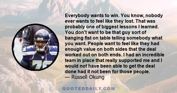 Everybody wants to win. You know, nobody ever wants to feel like they lost. That was probably one of biggest lessons I learned. You don't want to be that guy sort of banging fist on table telling somebody what you want. 