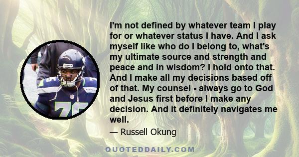 I'm not defined by whatever team I play for or whatever status I have. And I ask myself like who do I belong to, what's my ultimate source and strength and peace and in wisdom? I hold onto that. And I make all my