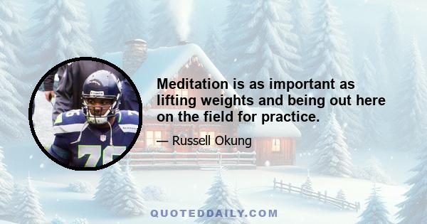 Meditation is as important as lifting weights and being out here on the field for practice.