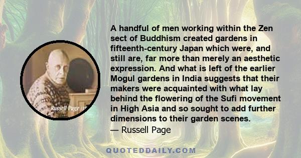 A handful of men working within the Zen sect of Buddhism created gardens in fifteenth-century Japan which were, and still are, far more than merely an aesthetic expression. And what is left of the earlier Mogul gardens