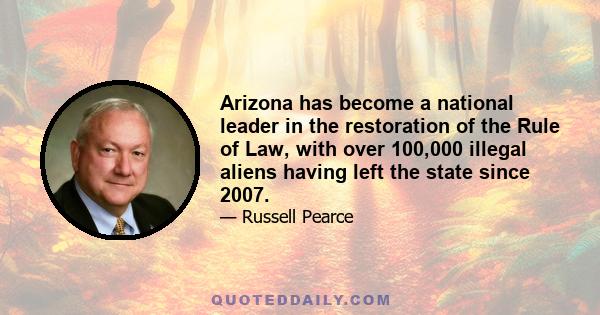 Arizona has become a national leader in the restoration of the Rule of Law, with over 100,000 illegal aliens having left the state since 2007.