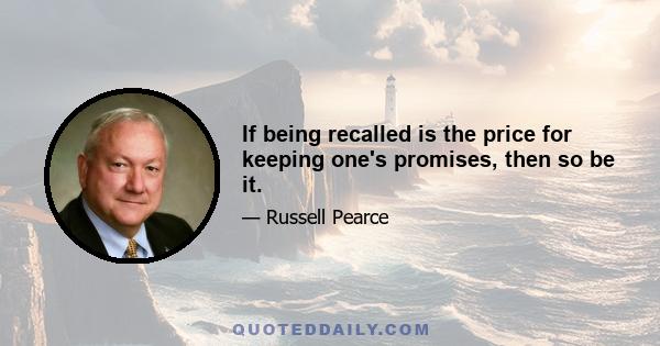 If being recalled is the price for keeping one's promises, then so be it.