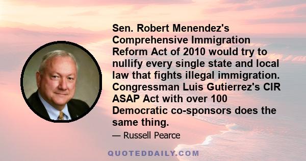 Sen. Robert Menendez's Comprehensive Immigration Reform Act of 2010 would try to nullify every single state and local law that fights illegal immigration. Congressman Luis Gutierrez's CIR ASAP Act with over 100