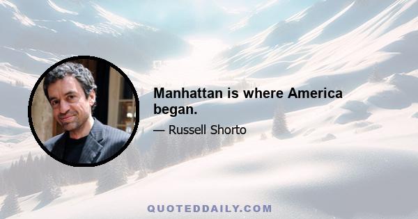 Manhattan is where America began.