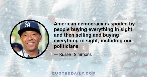 American democracy is spoiled by people buying everything in sight and then selling and buying everything in sight, including our politicians.