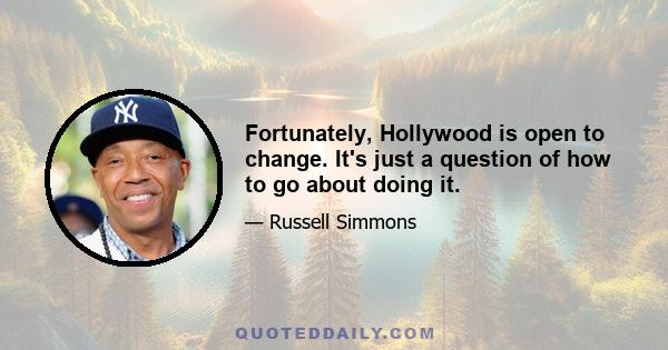 Fortunately, Hollywood is open to change. It's just a question of how to go about doing it.