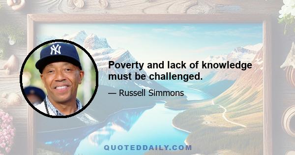 Poverty and lack of knowledge must be challenged.