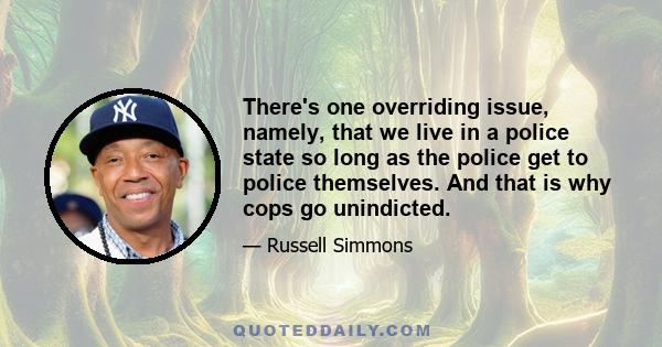 There's one overriding issue, namely, that we live in a police state so long as the police get to police themselves. And that is why cops go unindicted.