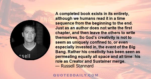 A completed book exists in its entirety, although we humans read it in a time sequence from the beginning to the end. Just as an author does not write the first chapter, and then leave the others to write themselves, So 