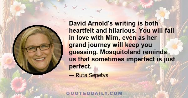 David Arnold's writing is both heartfelt and hilarious. You will fall in love with Mim, even as her grand journey will keep you guessing. Mosquitoland reminds us that sometimes imperfect is just perfect.