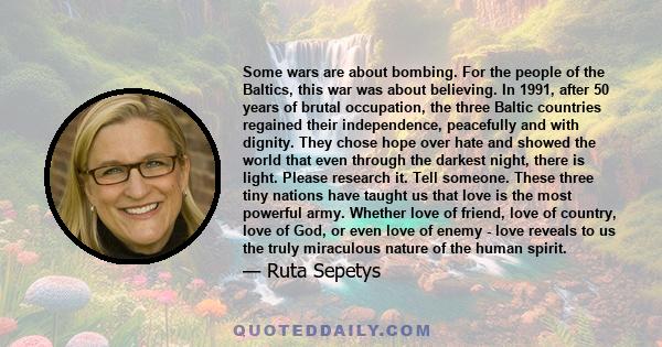 Some wars are about bombing. For the people of the Baltics, this war was about believing. In 1991, after 50 years of brutal occupation, the three Baltic countries regained their independence, peacefully and with