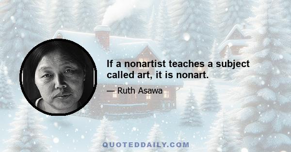 If a nonartist teaches a subject called art, it is nonart.