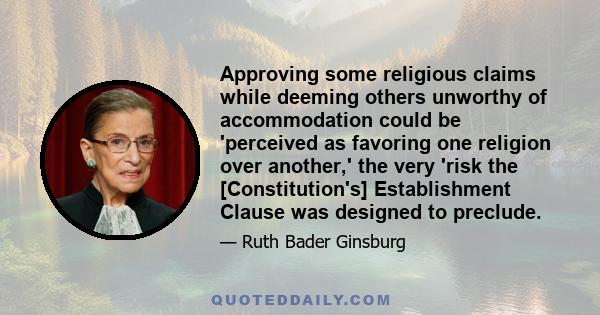 Approving some religious claims while deeming others unworthy of accommodation could be 'perceived as favoring one religion over another,' the very 'risk the [Constitution's] Establishment Clause was designed to