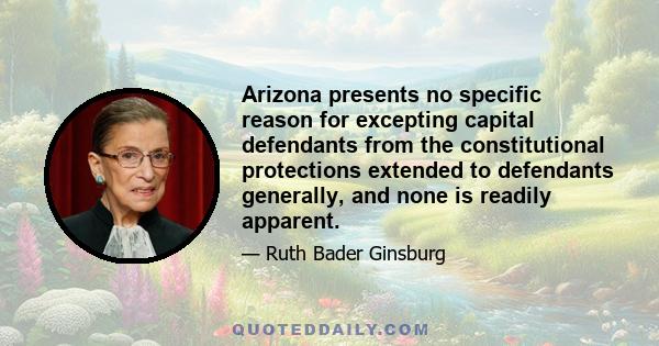 Arizona presents no specific reason for excepting capital defendants from the constitutional protections extended to defendants generally, and none is readily apparent.